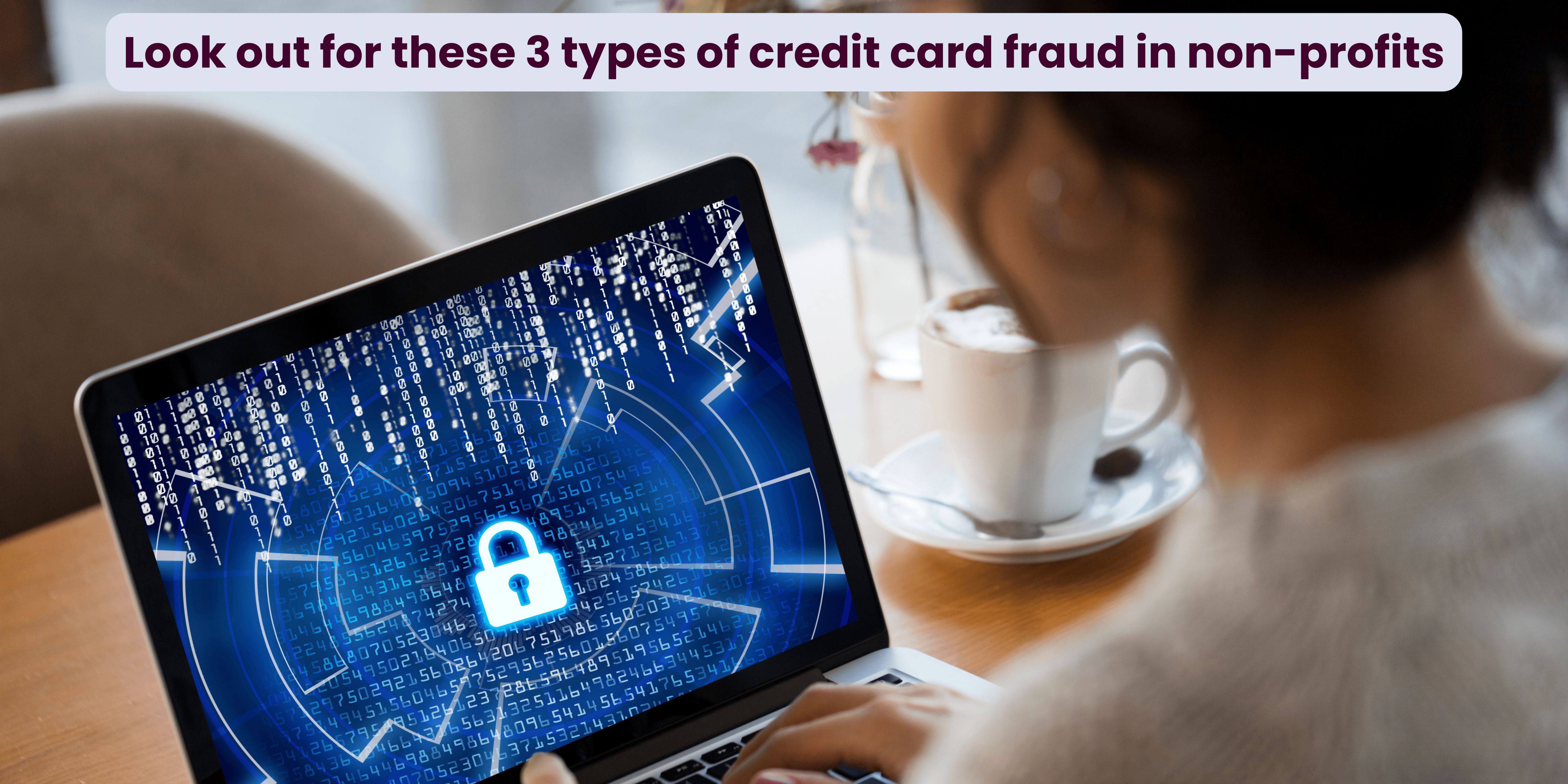 Look Out for these 3 types of credit card fraud in non-profits