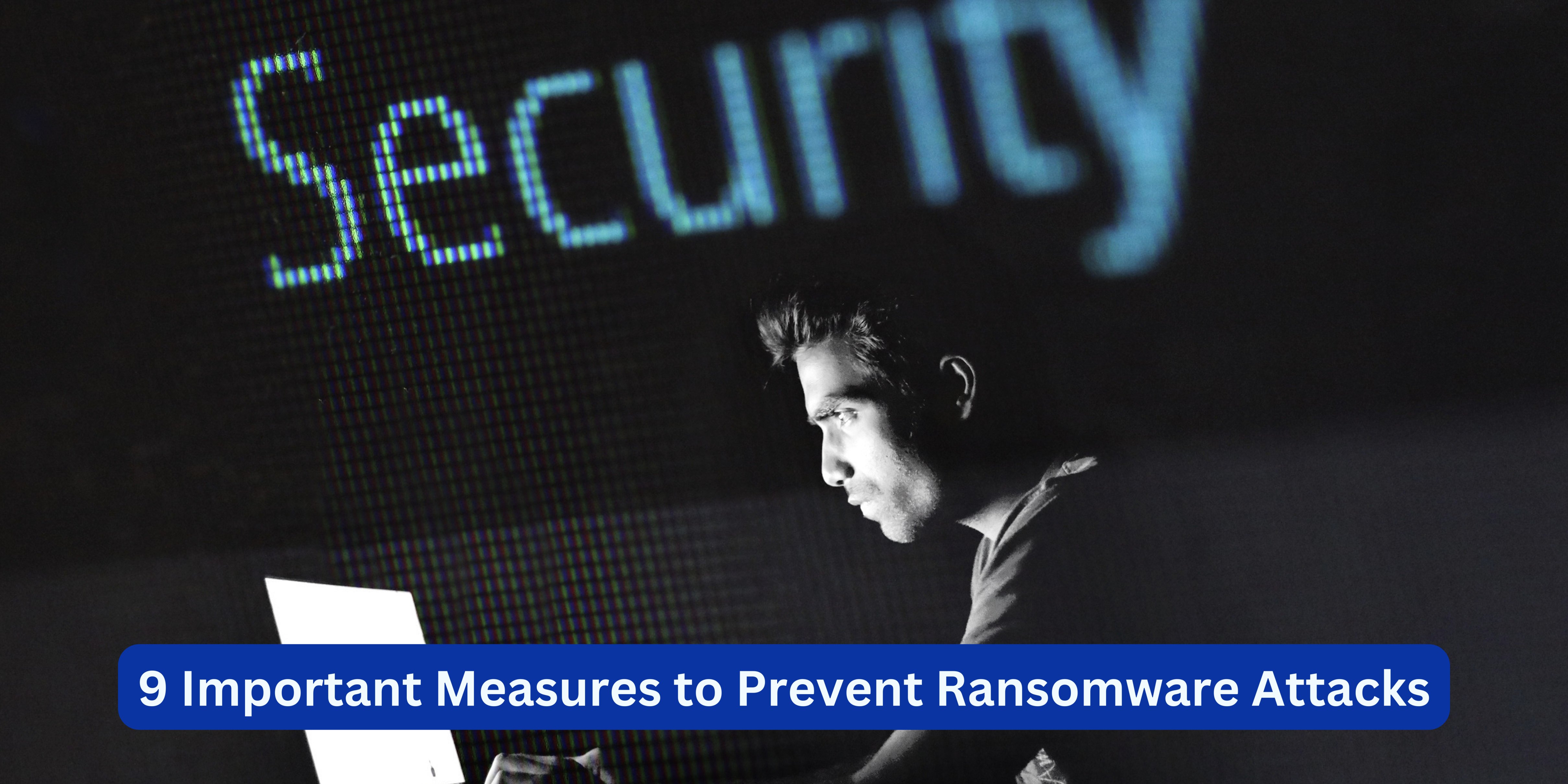 9 Important Measures to Prevent Ransomware Attacks